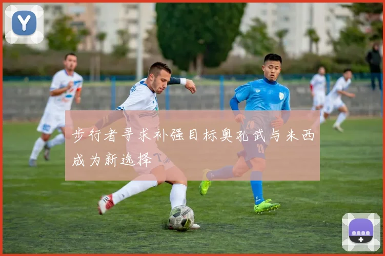 步行者寻求补强目标奥孔武与米西成为新选择